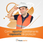 COMO AJUSTAR CORRETAMENTE O CAPACETE DE PROTEÇÃO: DICAS, RISCOS E BENEFÍCIOS